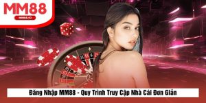 Đăng Nhập MM88 - Quy Trình Truy Cập Nhà Cái Đơn Giản